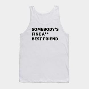 SOMEBODY'S FINE A** BEST FRIEND. Tank Top